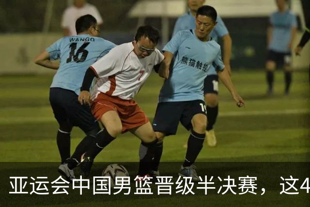 亚运会中国男篮晋级半决赛，这4人功不可没，廖三宁救了全队